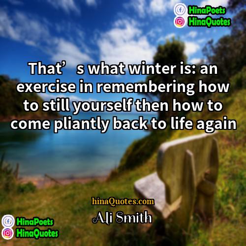 Ali Smith Quotes | That’s what winter is: an exercise in